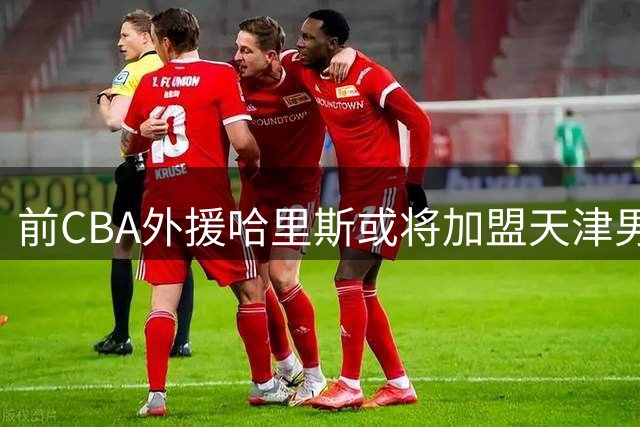 前CBA外援哈里斯或将加盟天津男篮