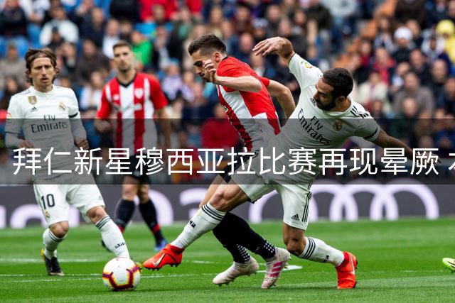 拜仁新星穆西亚拉比赛再现晕厥 本人称已确诊神经性病症