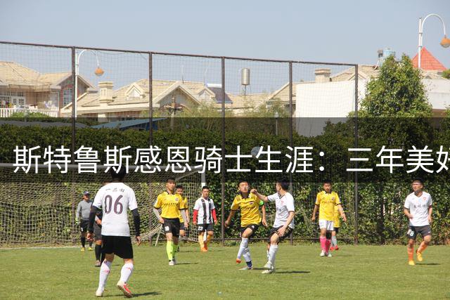斯特鲁斯感恩骑士生涯：三年美好回忆永生难忘