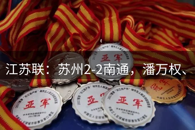 江苏联：苏州2-2南通，潘万权、李贤成破门，周玉铭扳平