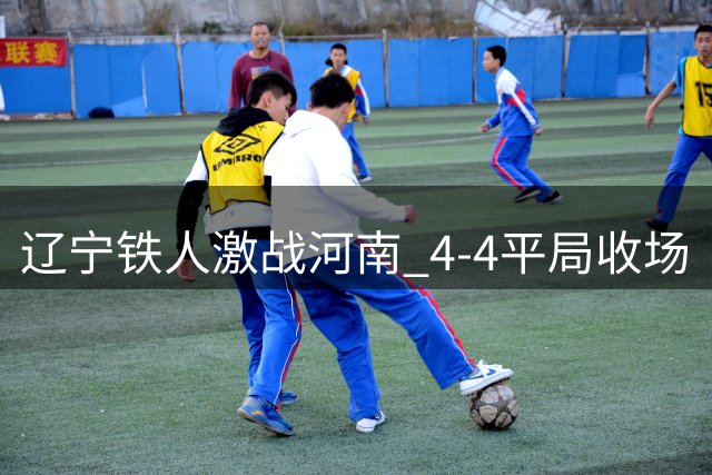 辽宁铁人激战河南 4-4平局收场
